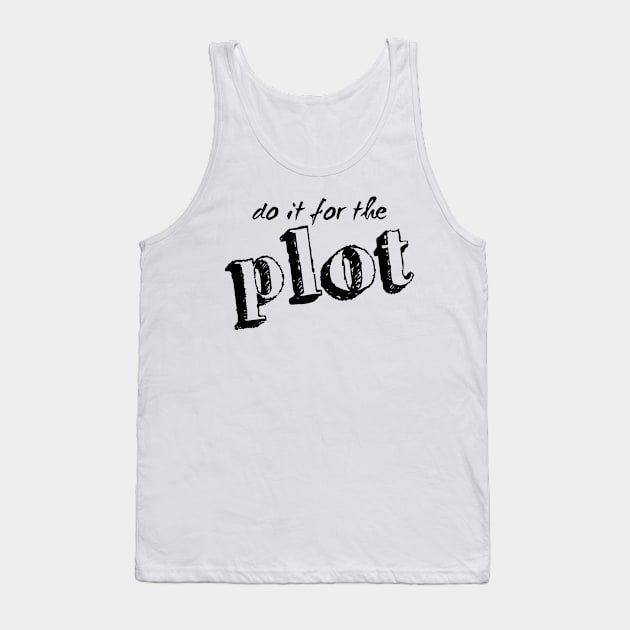 Do it for the plot Tank Top by sexpositive.memes